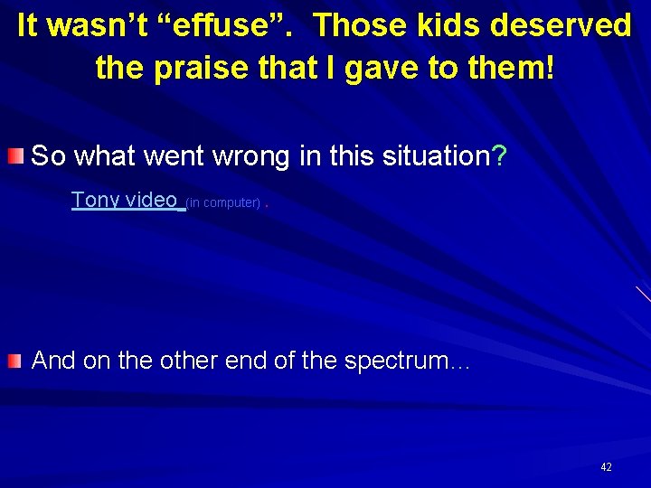 It wasn’t “effuse”. Those kids deserved the praise that I gave to them! So