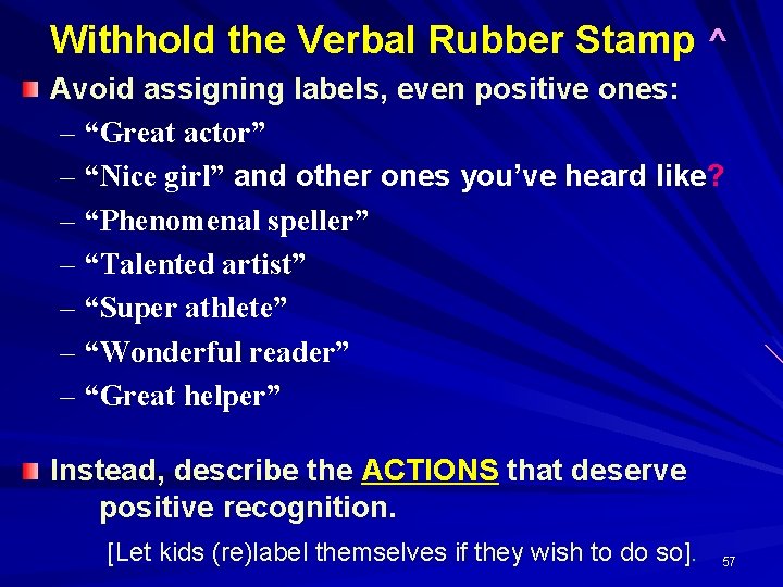 Withhold the Verbal Rubber Stamp ^ Avoid assigning labels, even positive ones: – “Great