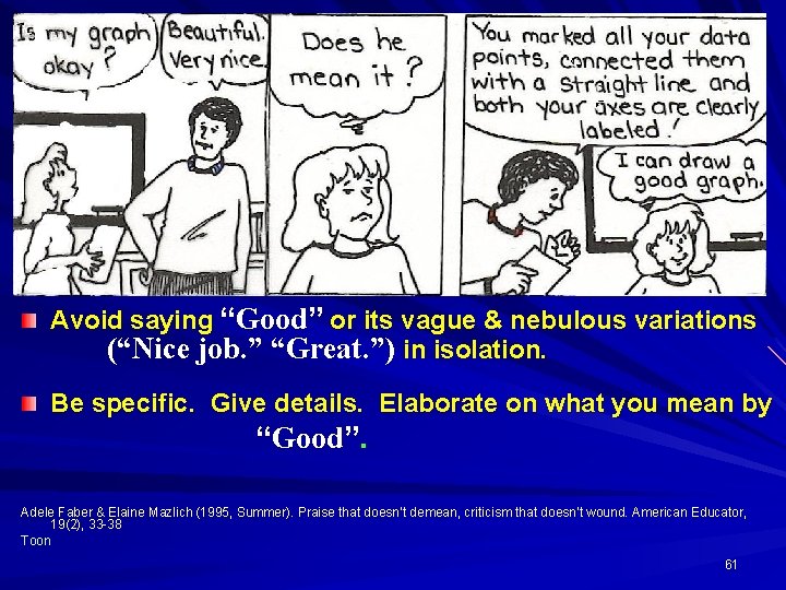 Avoid saying “Good” or its vague & nebulous variations (“Nice job. ” “Great. ”)