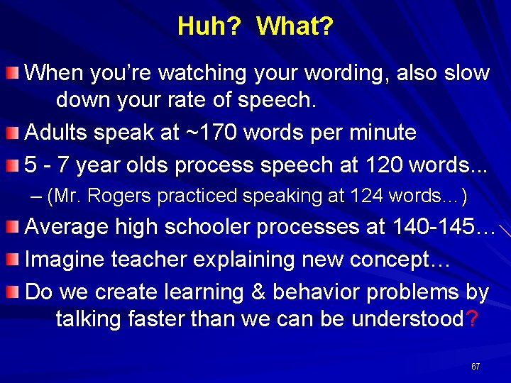 Huh? What? When you’re watching your wording, also slow down your rate of speech.