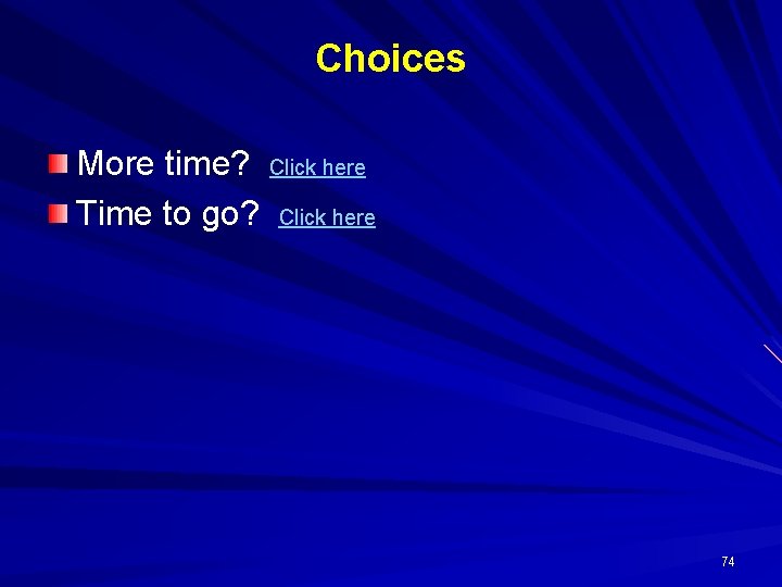 Choices More time? Click here Time to go? Click here 74 