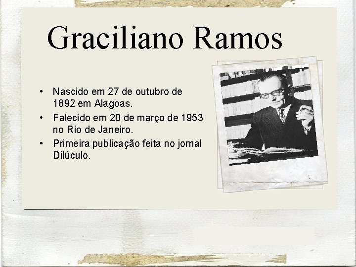 Graciliano Ramos • Nascido em 27 de outubro de 1892 em Alagoas. • Falecido