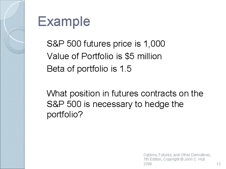 Example S&P 500 futures price is 1, 000 Value of Portfolio is $5 million