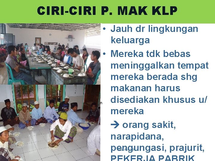 CIRI-CIRI P. MAK KLP • Jauh dr lingkungan keluarga • Mereka tdk bebas meninggalkan