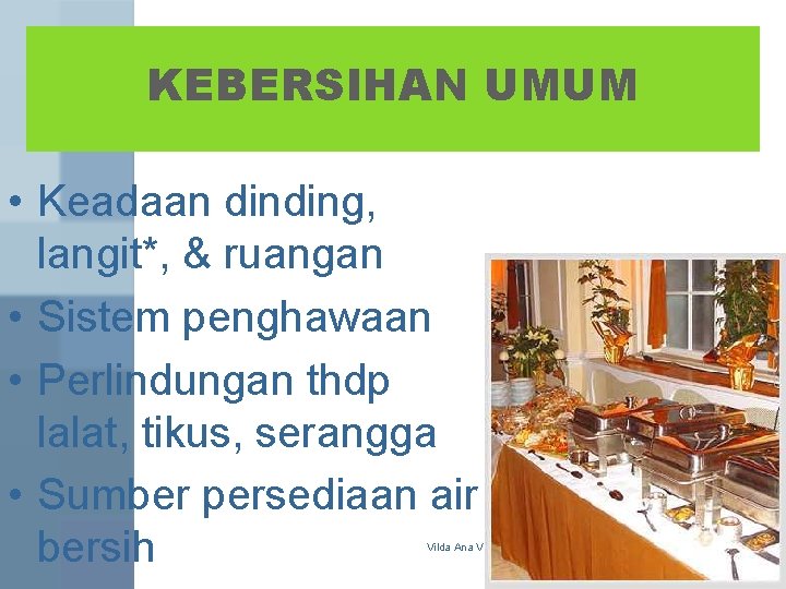 KEBERSIHAN UMUM • Keadaan dinding, langit*, & ruangan • Sistem penghawaan • Perlindungan thdp