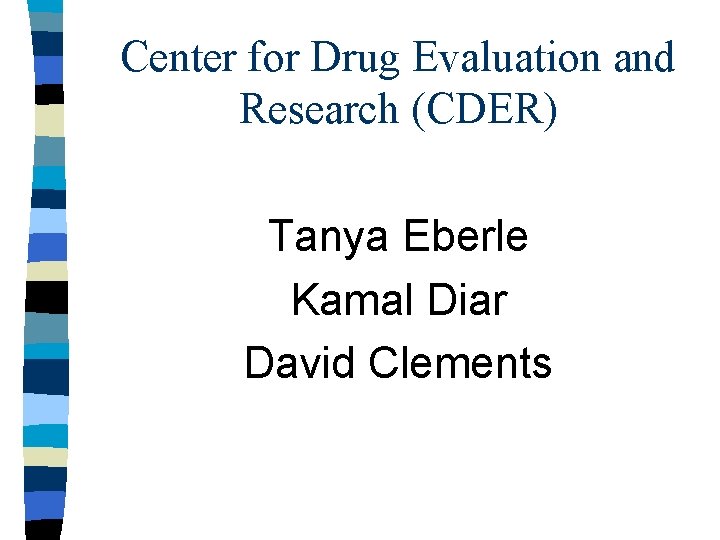 Center for Drug Evaluation and Research (CDER) Tanya Eberle Kamal Diar David Clements 