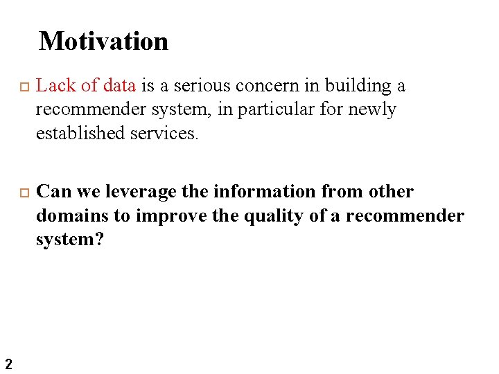 Motivation 2 2 Lack of data is a serious concern in building a recommender Motivation 2 2 Lack of data is a serious concern in building a recommender