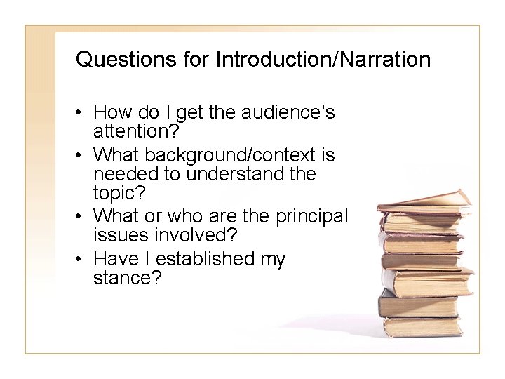 Questions for Introduction/Narration • How do I get the audience’s attention? • What background/context