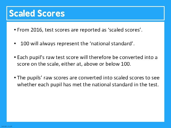 Scaled Scores • From 2016, test scores are reported as ‘scaled scores’. What is