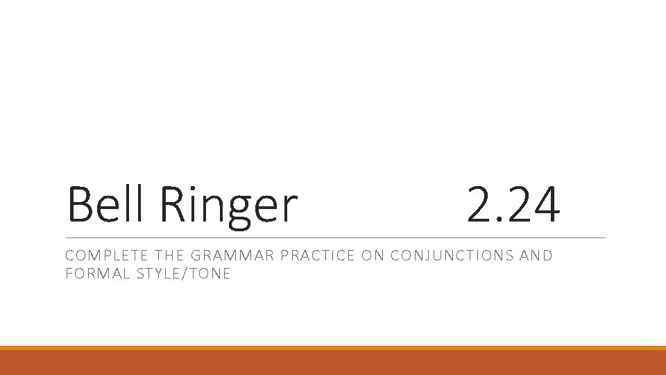 Bell Ringer 2. 24 COMPLETE THE GRAMMAR PRACTICE ON CONJUNCTIONS AND FORMAL STYLE/TONE 