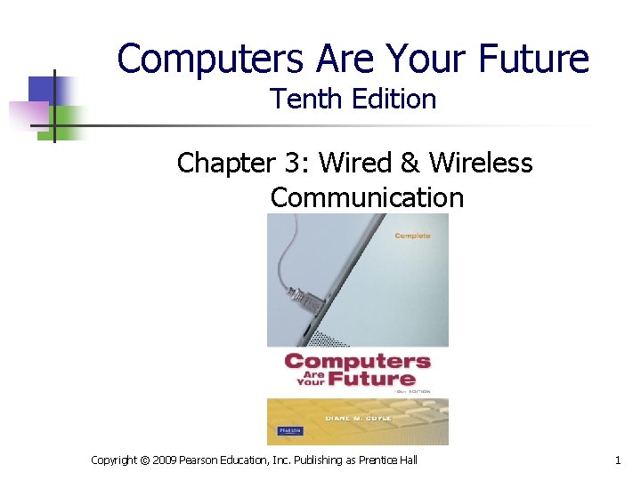 Computers Are Your Future Tenth Edition Chapter 3: Wired & Wireless Communication Copyright ©