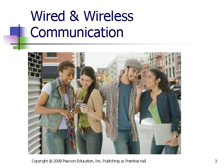Wired & Wireless Communication Copyright © 2009 Pearson Education, Inc. Publishing as Prentice Hall