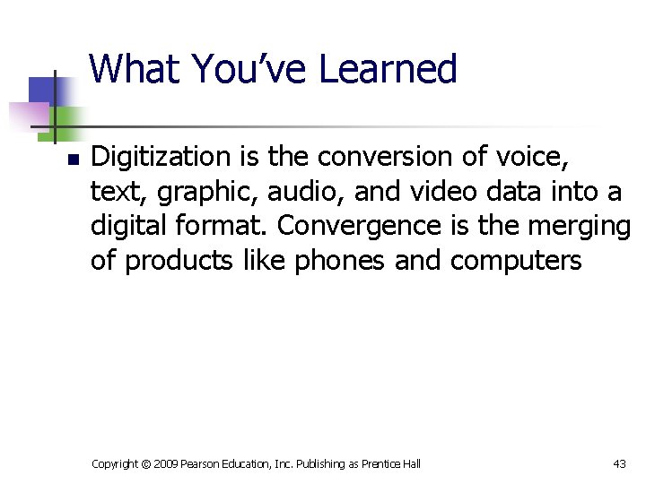 What You’ve Learned n Digitization is the conversion of voice, text, graphic, audio, and