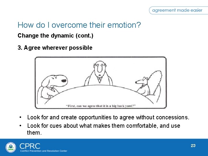 How do I overcome their emotion? Change the dynamic (cont. ) 3. Agree wherever