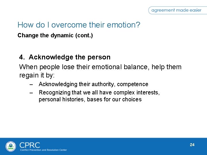 How do I overcome their emotion? Change the dynamic (cont. ) 4. Acknowledge the