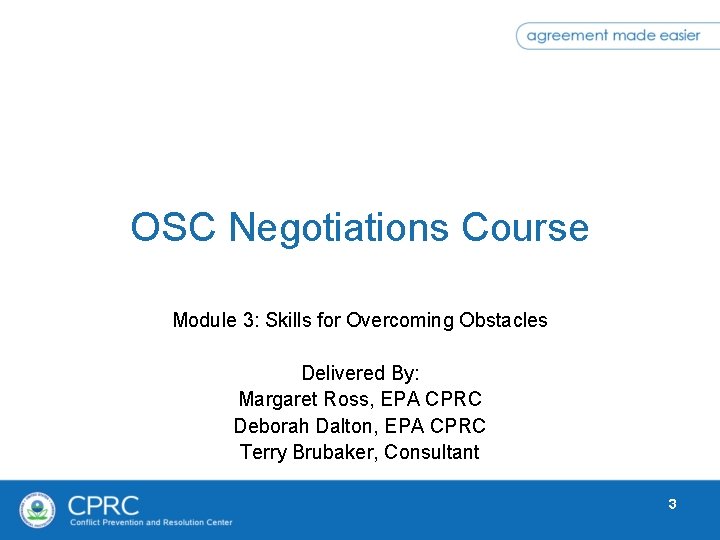 OSC Negotiations Course Module 3: Skills for Overcoming Obstacles Delivered By: Margaret Ross, EPA