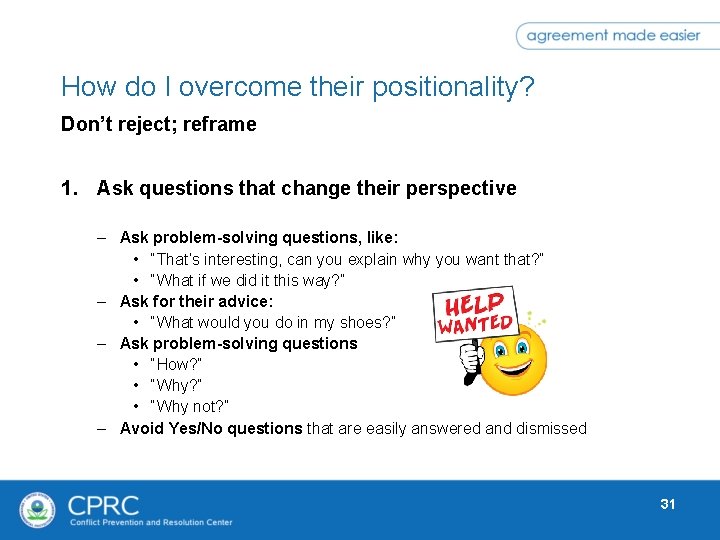 How do I overcome their positionality? Don’t reject; reframe 1. Ask questions that change