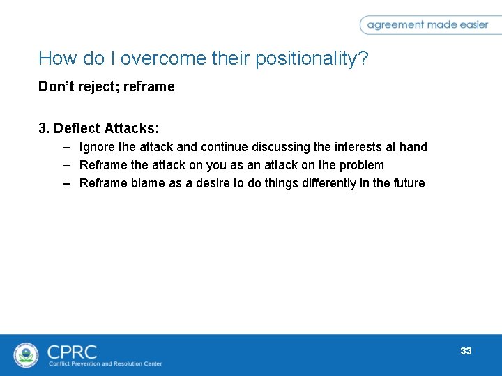 How do I overcome their positionality? Don’t reject; reframe 3. Deflect Attacks: – Ignore