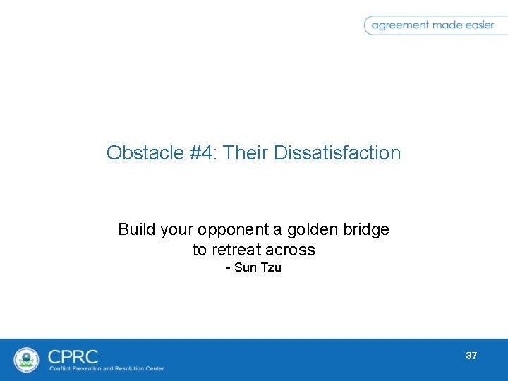 Obstacle #4: Their Dissatisfaction Build your opponent a golden bridge to retreat across -