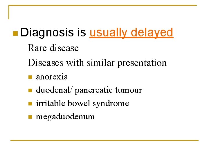 n Diagnosis is usually delayed Rare disease Diseases with similar presentation n n anorexia n Diagnosis is usually delayed Rare disease Diseases with similar presentation n n anorexia