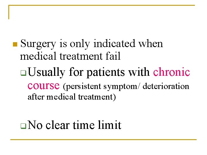 n Surgery is only indicated when medical treatment fail q Usually for patients with n Surgery is only indicated when medical treatment fail q Usually for patients with