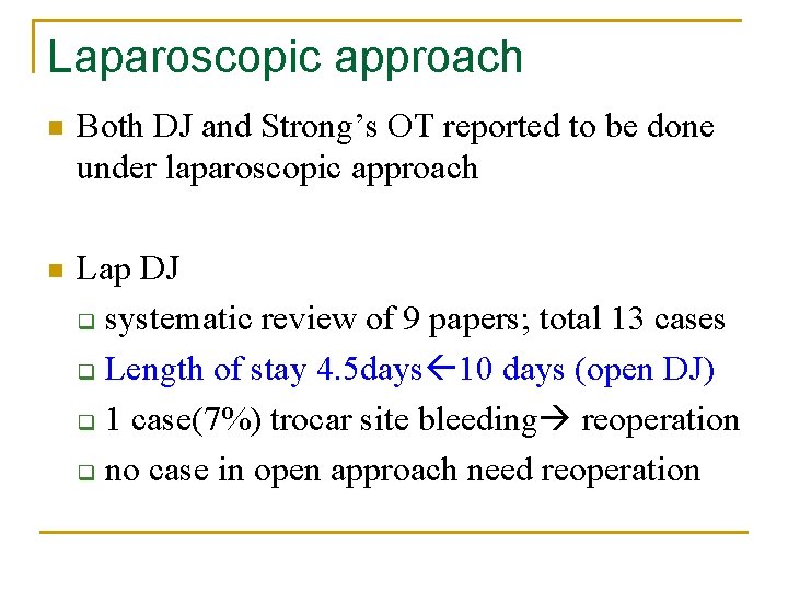Laparoscopic approach n Both DJ and Strong’s OT reported to be done under laparoscopic Laparoscopic approach n Both DJ and Strong’s OT reported to be done under laparoscopic
