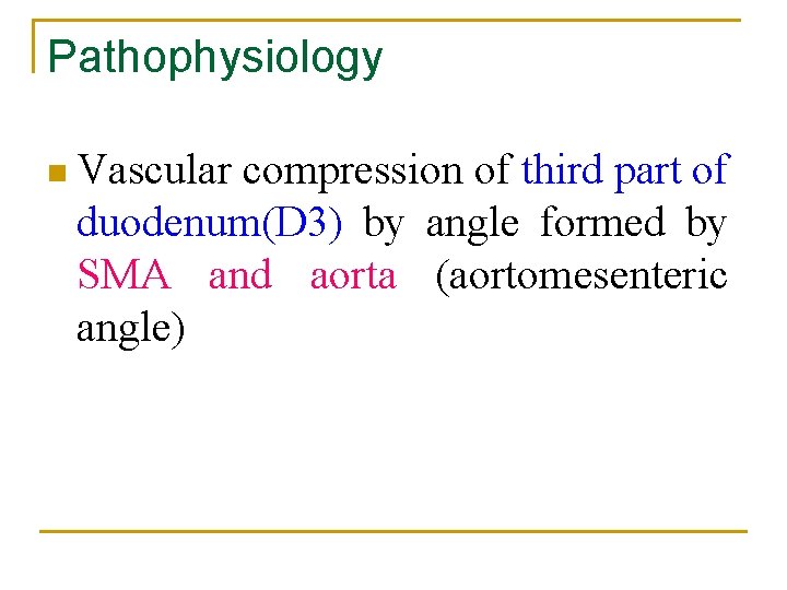 Pathophysiology n Vascular compression of third part of duodenum(D 3) by angle formed by