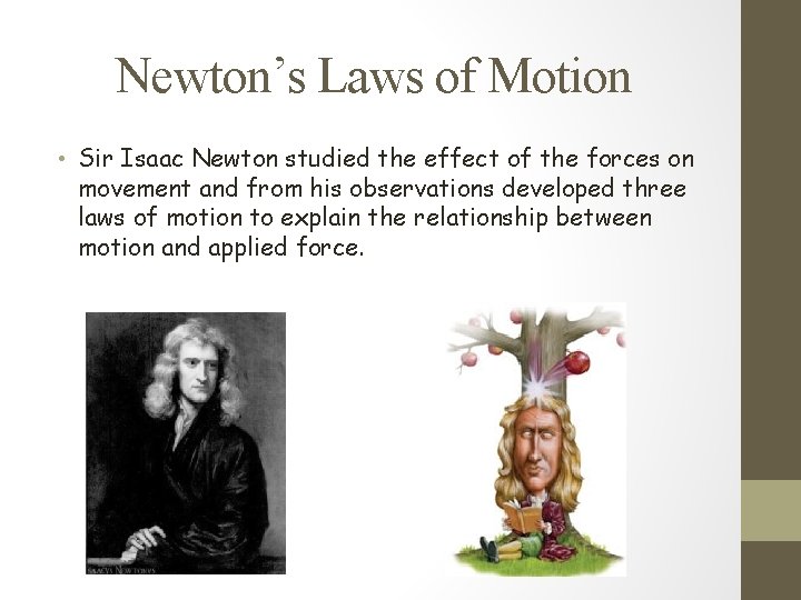 Newton’s Laws of Motion • Sir Isaac Newton studied the effect of the forces