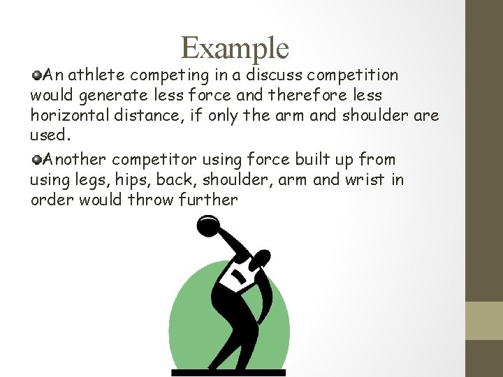 Example An athlete competing in a discuss competition would generate less force and therefore