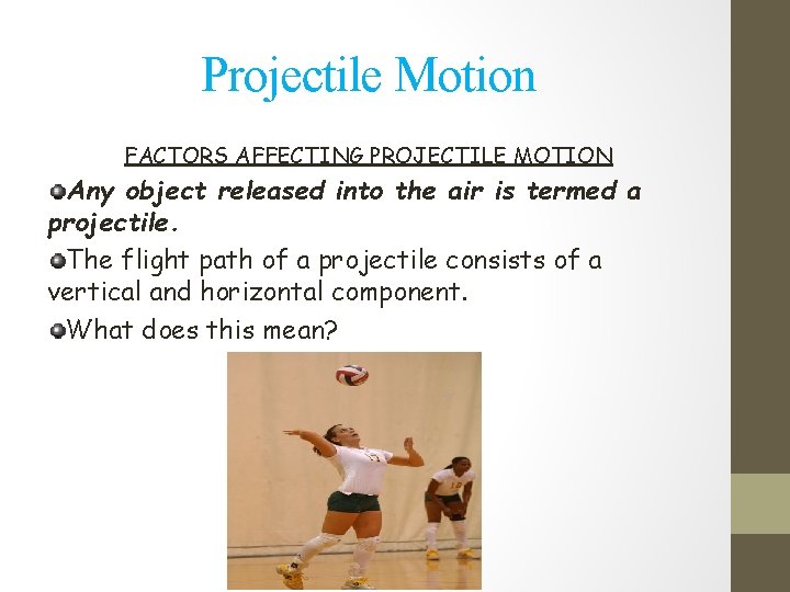 Projectile Motion FACTORS AFFECTING PROJECTILE MOTION Any object released into the air is termed