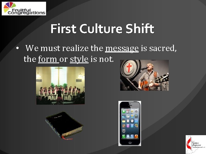 First Culture Shift • We must realize the message is sacred, the form or