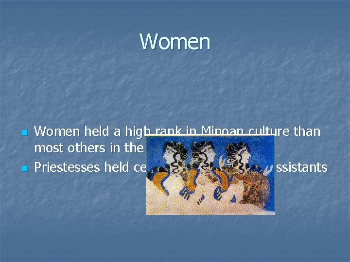 Women n n Women held a high rank in Minoan culture than most others