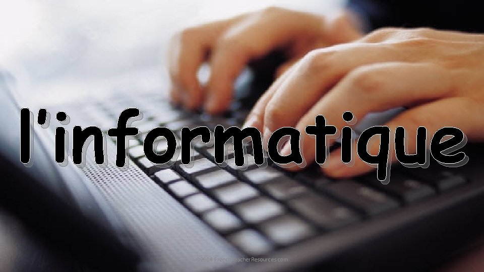 l’informatique © 2014 French. Teacher. Resources. com 