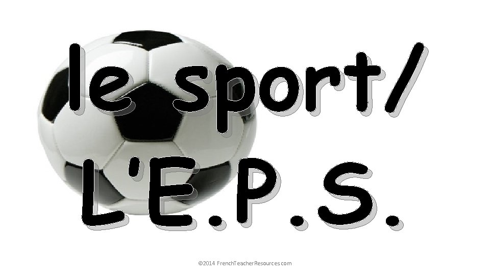 le sport/ L’E. P. S. © 2014 French. Teacher. Resources. com 