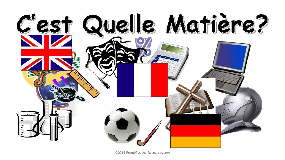 C’est Quelle Matière? © 2014 French. Teacher. Resources. com 