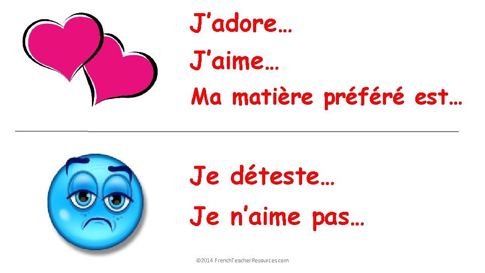 J’adore… J’aime… Ma matière préféré est… Je déteste… Je n’aime pas… © 2014 French.