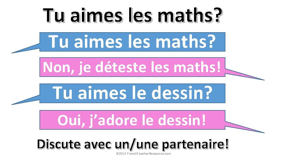 Tu aimes les maths? Non, je déteste les maths! Tu aimes le dessin? Oui,