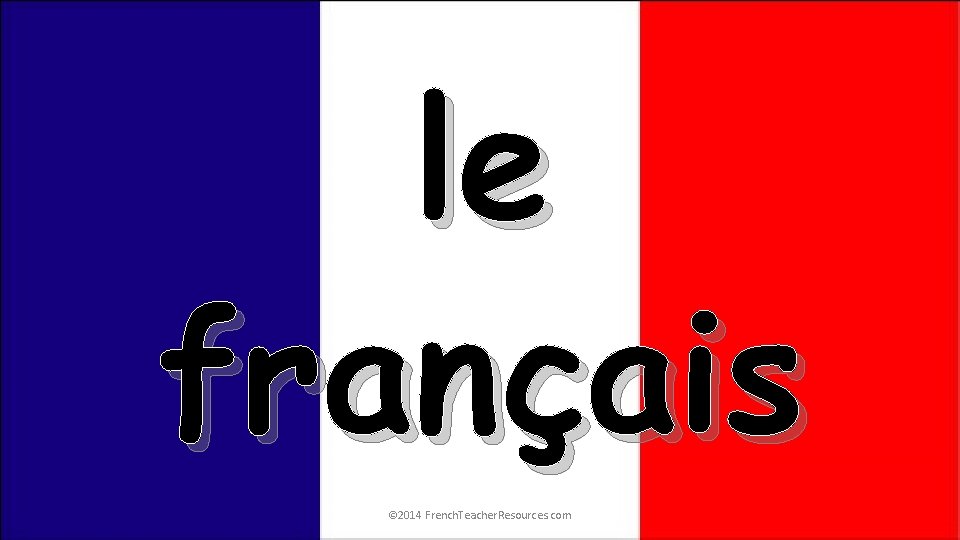le français © 2014 French. Teacher. Resources. com 