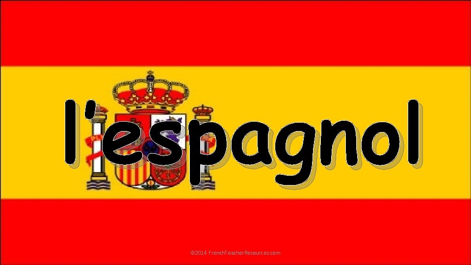 l’espagnol © 2014 French. Teacher. Resources. com 