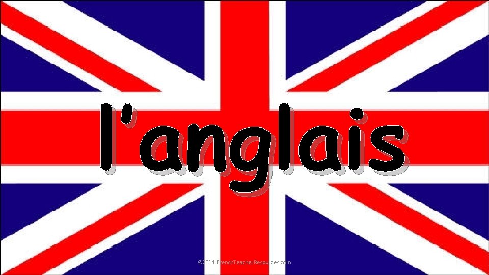 l’anglais © 2014 French. Teacher. Resources. com 