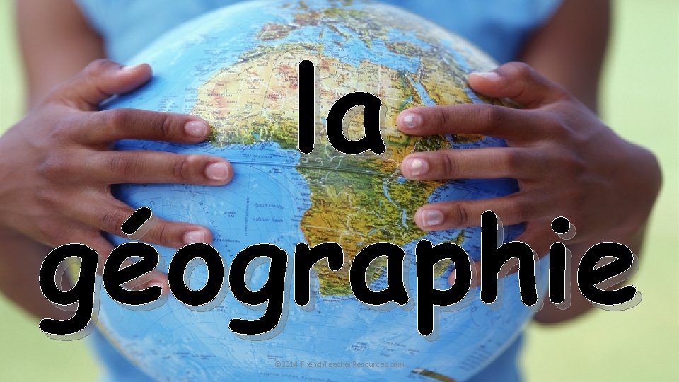la géographie © 2014 French. Teacher. Resources. com 