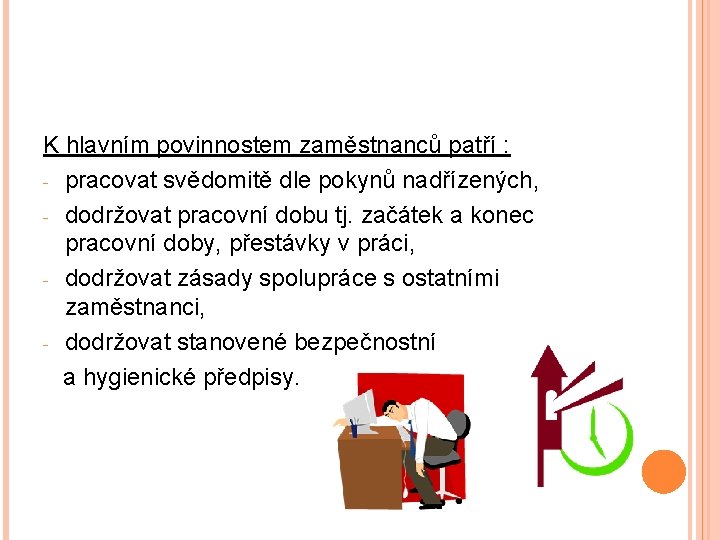 K hlavním povinnostem zaměstnanců patří : - pracovat svědomitě dle pokynů nadřízených, - dodržovat