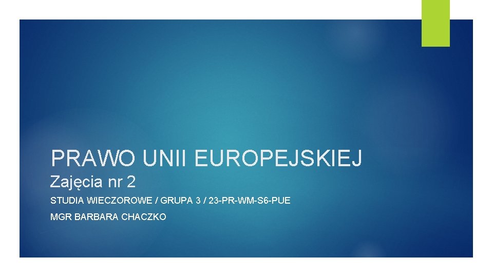 PRAWO UNII EUROPEJSKIEJ Zajęcia nr 2 STUDIA WIECZOROWE / GRUPA 3 / 23 -PR-WM-S