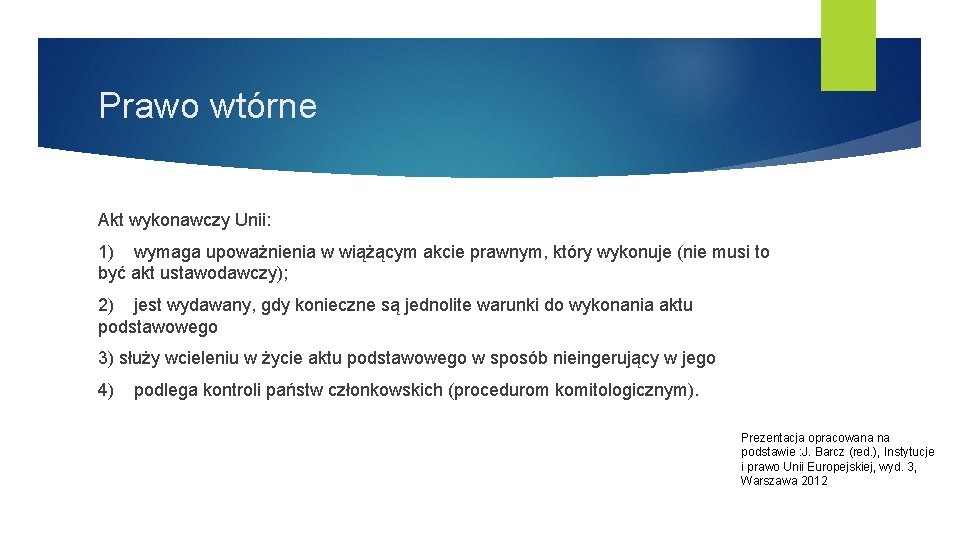 Prawo wtórne Akt wykonawczy Unii: 1) wymaga upoważnienia w wiążącym akcie prawnym, który wykonuje