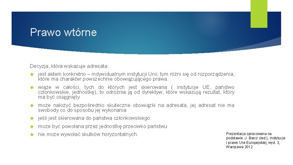 Prawo wtórne Decyzja, która wskazuje adresata: jest aktem konkretno – indywidualnym instytucji Unii, tym