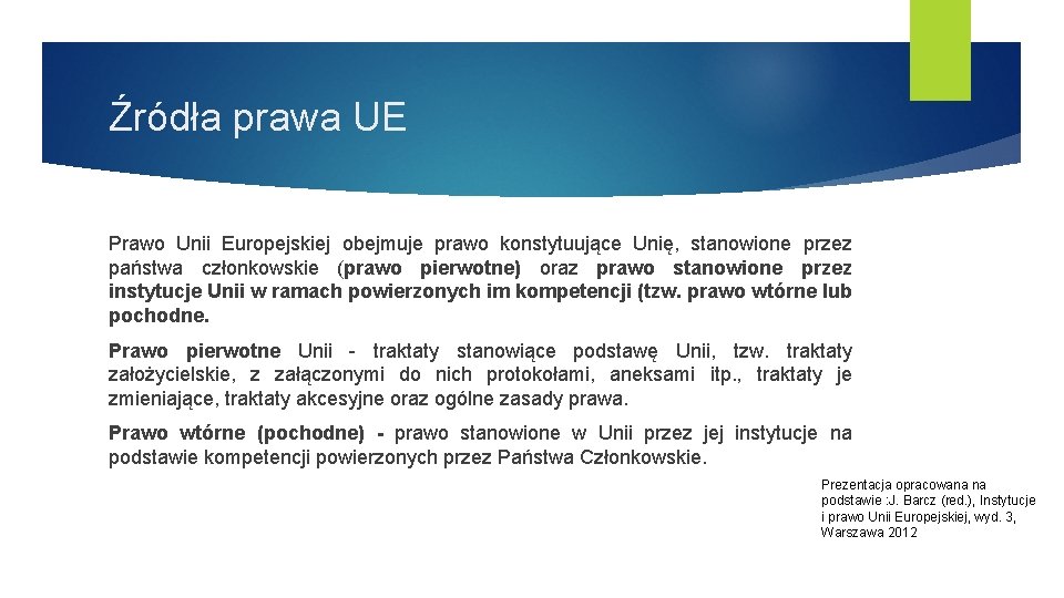 Źródła prawa UE Prawo Unii Europejskiej obejmuje prawo konstytuujące Unię, stanowione przez państwa członkowskie