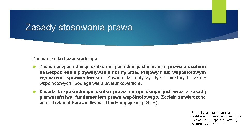 Zasady stosowania prawa Zasada skutku bezpośredniego Zasada bezpośredniego skutku (bezpośredniego stosowania) pozwala osobom na