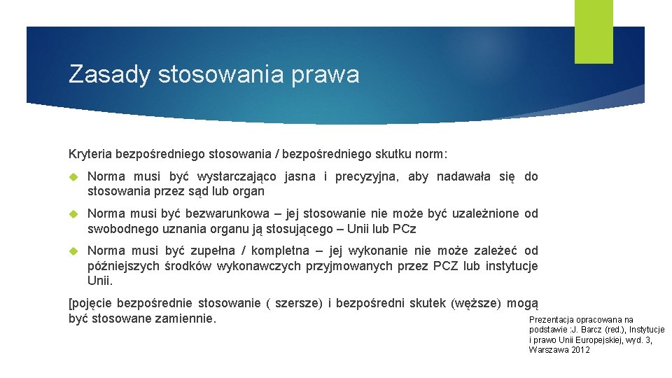 Zasady stosowania prawa Kryteria bezpośredniego stosowania / bezpośredniego skutku norm: Norma musi być wystarczająco