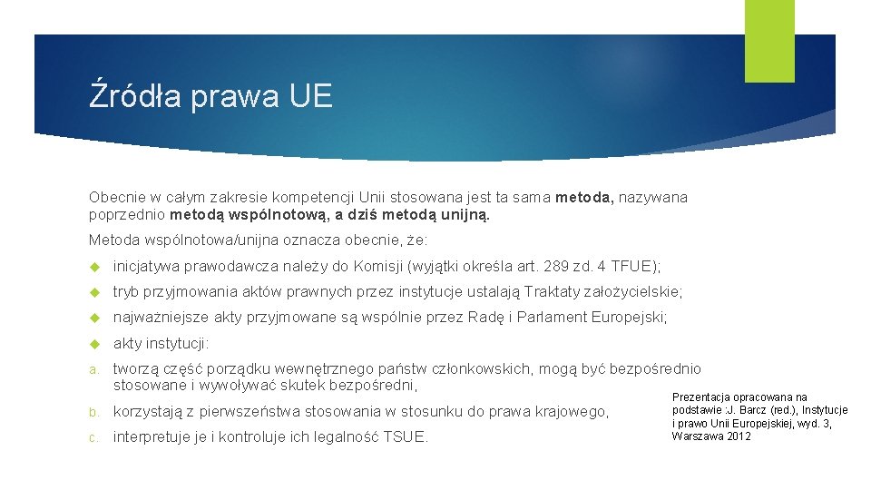 Źródła prawa UE Obecnie w całym zakresie kompetencji Unii stosowana jest ta sama metoda,