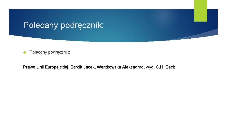 Polecany podręcznik: Prawo Unii Europejskiej, Barcik Jacek, Wentkowska Aleksadnra, wyd. C. H. Beck 